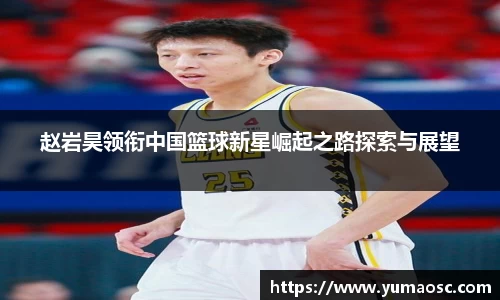 赵岩昊领衔中国篮球新星崛起之路探索与展望