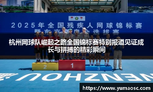 杭州网球队崛起之路全国锦标赛特别报道见证成长与拼搏的精彩瞬间